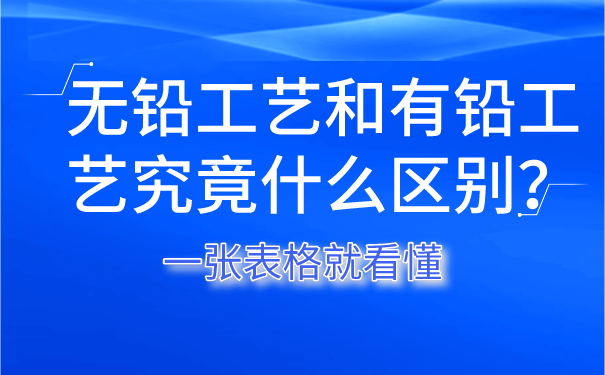 無鉛工藝和有鉛工藝究竟什么區(qū)別？一張表格就看懂
